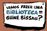 «Vamos fazer uma biblioteca na Guiné Bissau?»