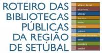 «Roteiro das Bibliotecas Públicas da Região de Setúbal»